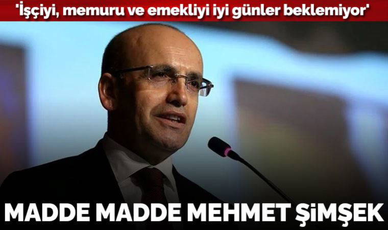 Madde madde Mehmet Şimşek yorumu: 'İşçiyi, memuru ve emekliyi iyi günler beklemiyor'