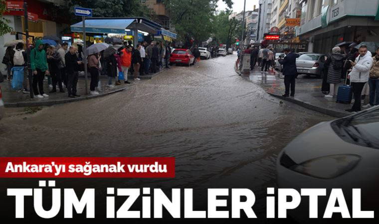 Ankara'yı sağanak vurdu: Tüm izinler iptal edildi