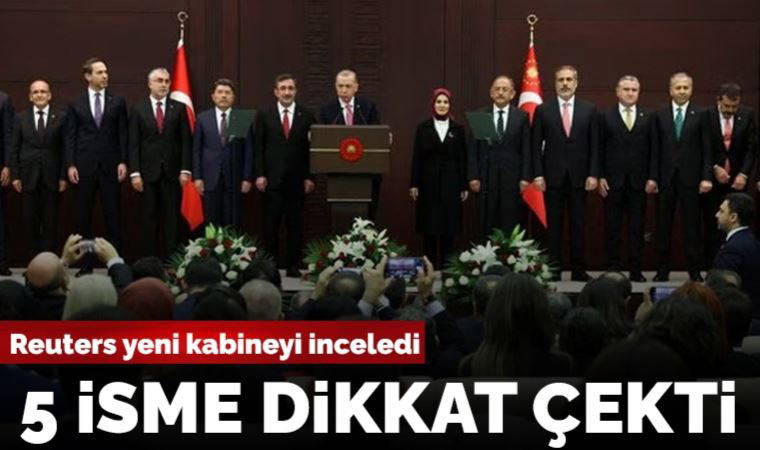 Reuters yeni kabineyi inceledi: 5 İsme dikkat çekti...