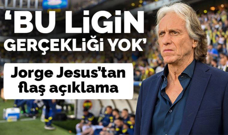 Fenerbahçe Teknik Direktörü Jorge Jesus: 'Bu ligin gerçekliği yok'