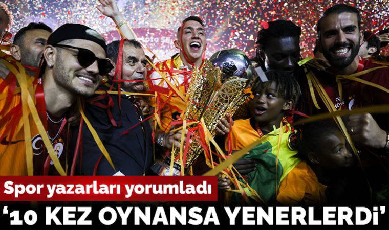 Spor yazarları Galatasaray - Fenerbahçe maçını yorumladı: '10 kez oynansa yenerlerdi'