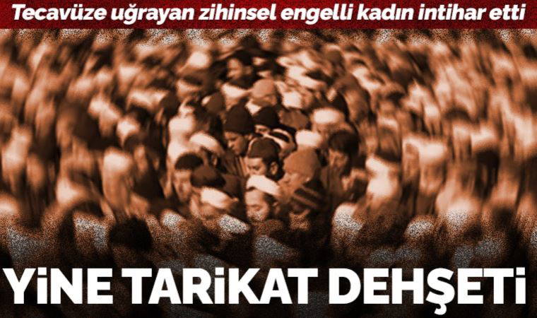 İstanbul’da yine tarikat dehşeti: Tecavüze uğrayan zihinsel engelli kadın intihar etti!