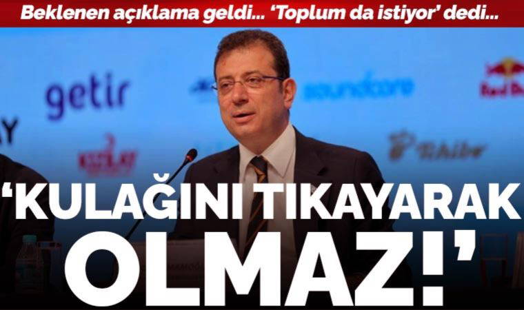 Son dakika... Ekrem İmamoğlu'ndan 'değişim' talebi: Kulağını buna tıkayarak yol yürümek olmaz!