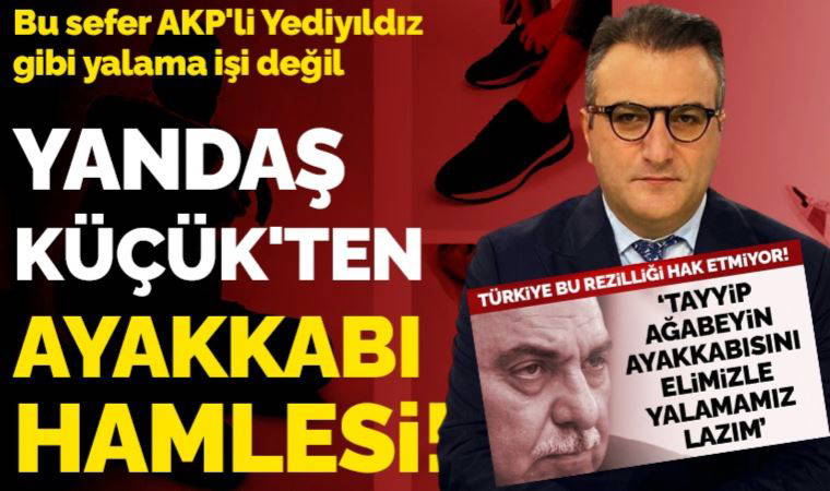 Bu sefer AKP'li Yediyıldız gibi yalama işi değil... Yandaş Cem Küçük'ten ayakkabı hamlesi