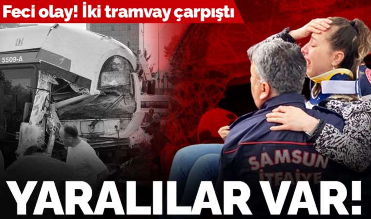 Son Dakika: Samsun'da iki tramvay kafa kafaya çarpıştı! 2'si ağır çok sayıda yaralı var...