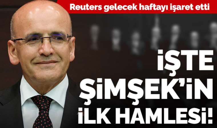 Reuters Mehmet Şimşek'in ilk hamlesini duyurdu