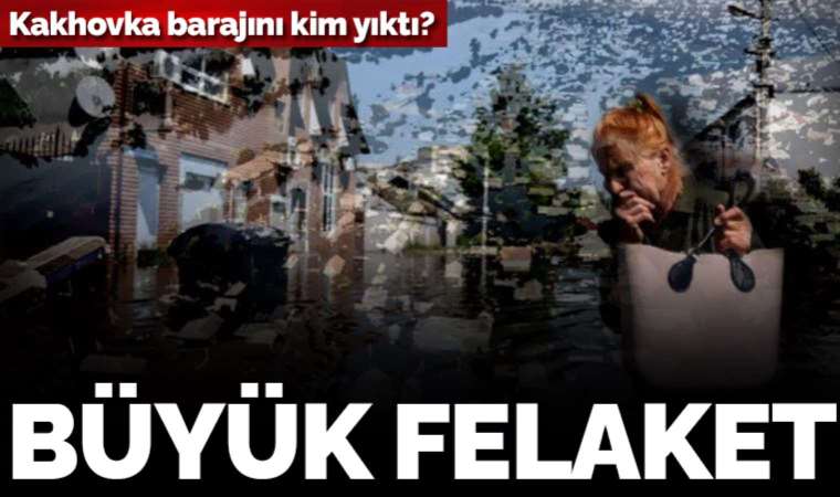 Ukrayna’da büyük felaket: Kakhovka barajını kim yıktı?