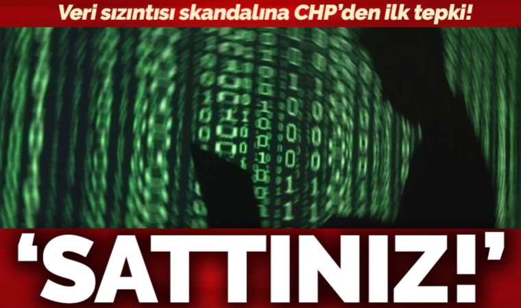 'Veri sızısı' skandalına CHP'den ilk tepki: 'Sattınız ya da satılmasına imkân sağlayacak ortamı yarattınız'