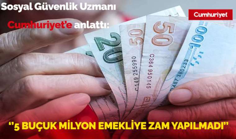 Sosyal Güvenlik Uzmanı anlattı: “5 buçuk milyon emekliye zam yapılmadı”