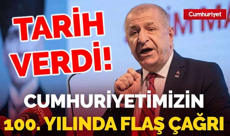 Ümit Özdağ'dan Cumhuriyetimizin 100. yılı için flaş çağrı