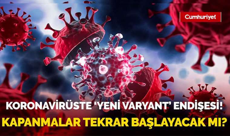 Koronavirüste 'yeni varyant' endişesi! Kapanmalar tekrar başlayacak mı?