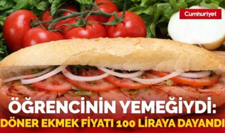 Öğrenci yemeği döner ekmeğin fiyatı 100 TL'yi bulacak.