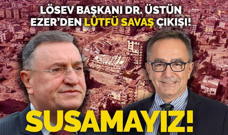 LÖSEV Başkanı Dr. Üstün Ezer'den, Lütfü Savaş'ın Hatay'da CHP'den aday gösterilmesine tepki!
