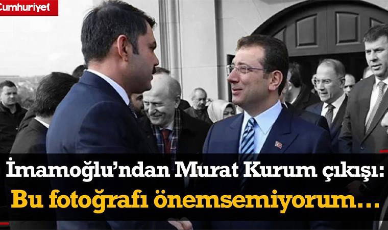 Ekrem İmamoğlu'ndan 'Murat Kurum' açıklaması: Bu fotoğrafı önemsemiyorum...