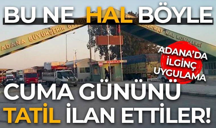 Adana halinin cuma günü kapatılmasına karar verildi