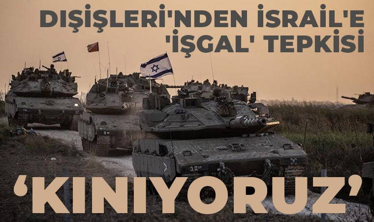 Dışişleri'nden İsrail'e 'işgal' tepkisi: Kınıyoruz