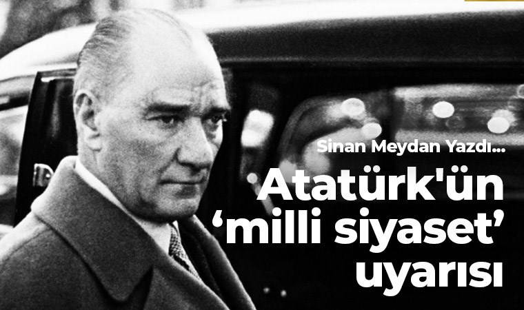Atatürk'ün 'milli siyaset' uyarısı