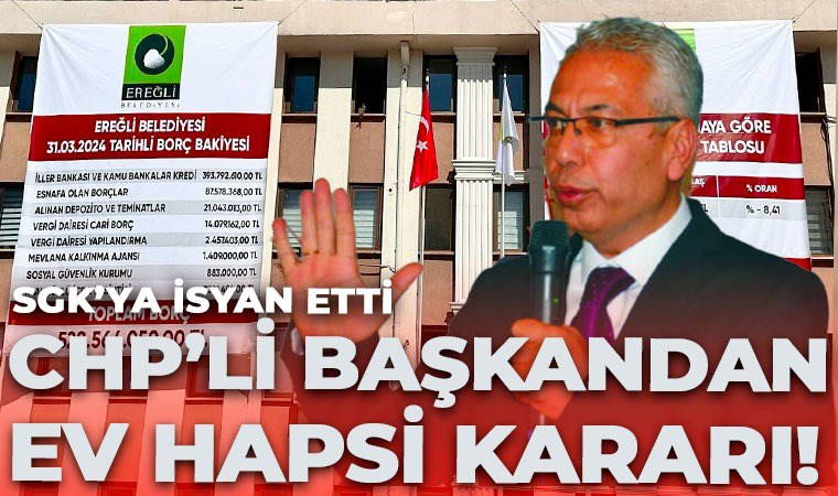 CHP’li Ereğli Belediye Başkanı Akpınar, SGK borçlarına tepki olarak ''ev hapsi'' kararı aldı