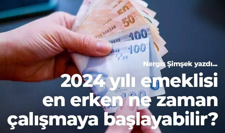 2024 yılı emeklisi en erken ne zaman çalışmaya başlayabilir?