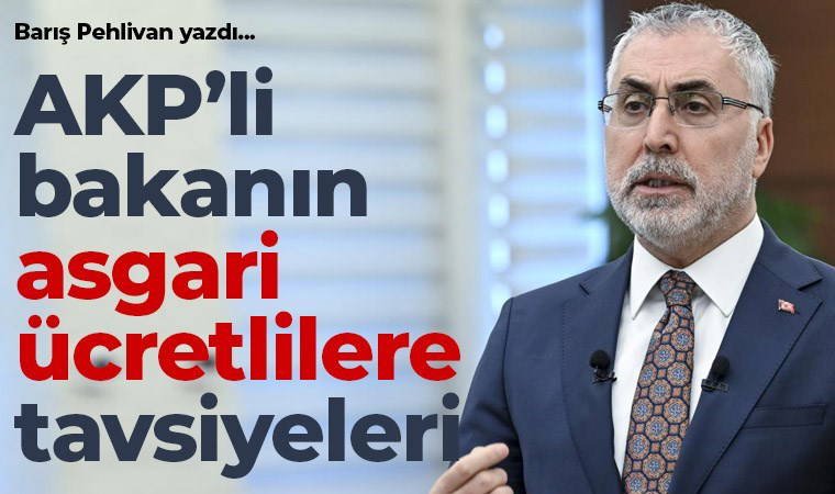 AKP’li bakanın asgari ücretlilere tavsiyeleri