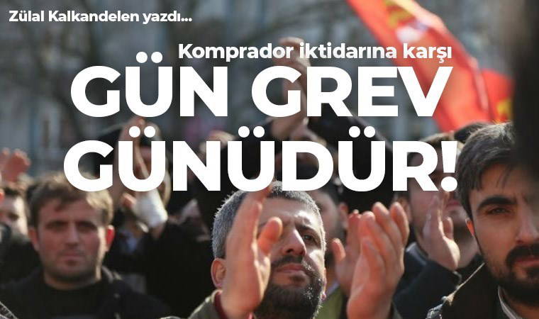 Komprador iktidarına karşı gün grev günüdür!