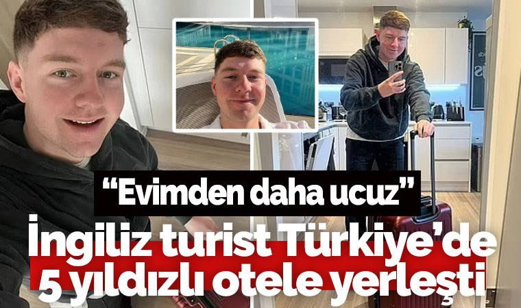 İngiliz vatandaşı Türkiye'de otele yerleşti, 'İngiltere'deki evimden daha ucuz' dedi...