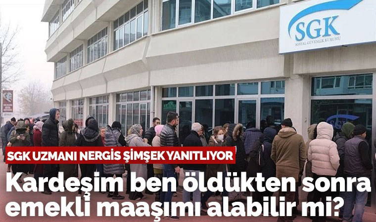 Kardeşim ben öldükten sonra emekli maaşımı alabilir mi?