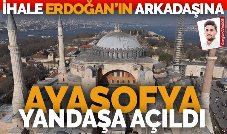 Ayasofya'nın restorasyon ihalesini yine Erdoğan'ın arkadaşı Hasan Gürsoy aldı