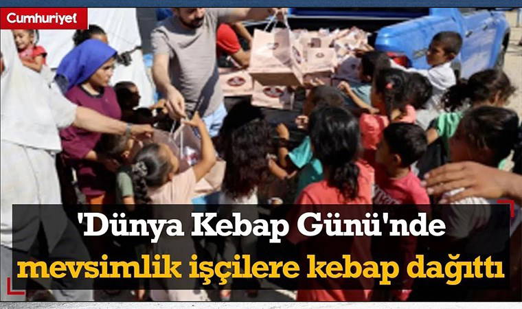 Adanalı kebapçı 'Dünya Kebap Günü'nde mevsimlik işçilere kebap dağıttı