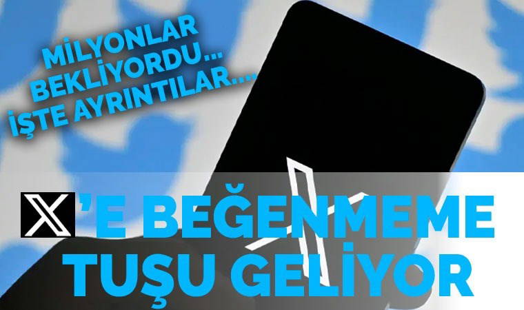X'e uzun zamandır beklenen özellik geliyor: Beğenmeme butonu