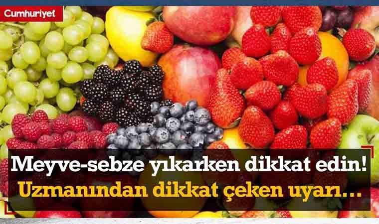 Meyve sebze yıkarken dikkat edin! Uzmanından dikkat çeken uyarı...