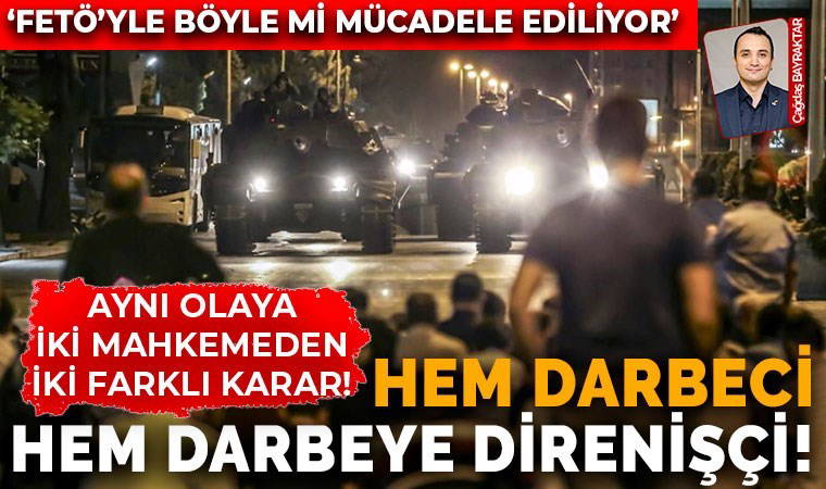 Tartışmalı '15 Temmuz' kararı: ‘FETÖ’yle böyle mi hesaplaşacaksınız’ Aynı eyleme iki mahkemeden iki farklı karar...