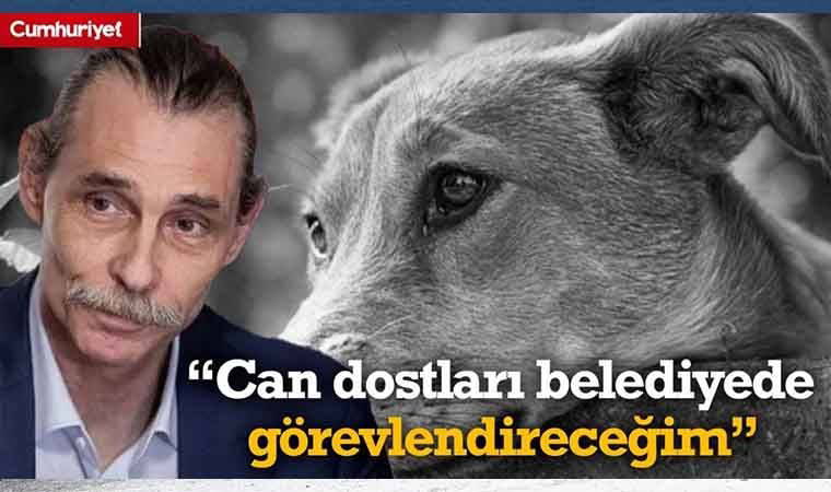 Behzat Ç. de o yasaya karşı... Erdal Beşikçioğlu: Sokak hayvanlarını belediyede görevlendireceğim