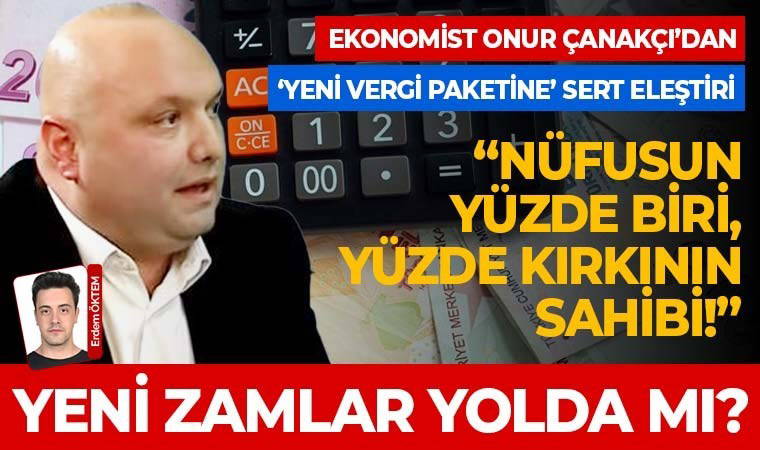 Ekonomist Onur Çanakçı’dan ‘yeni vergi paketine’ sert eleştiri: Toplumun yüzde biri, yüzde kırkının sahibi