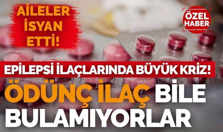 Aylardır epilepsi ilacını bulamayan hastalar ve aileleri zor durumda