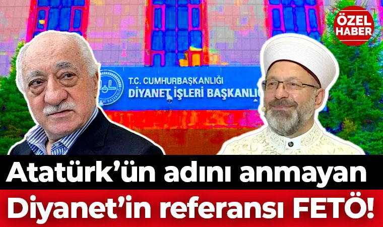 Atatürk’ün adını anmıyorlardı... Diyanet’in referansı FETÖ!