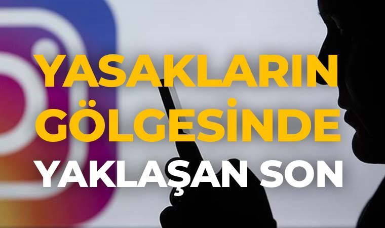 Instagram’a kilit ve özgürlüğün kayıp zamanı: Yasakların gölgesinde yaklaşan son