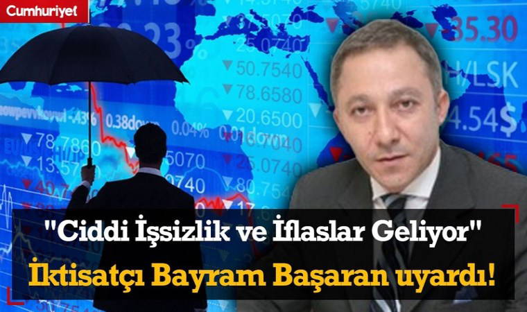 "Ciddi İşsizlik ve İflaslar Geliyor" İktisatçı Bayram Başaran Uyardı!