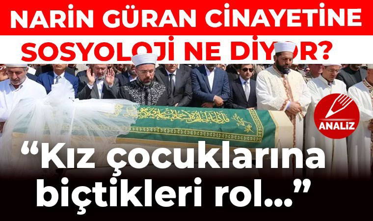 Narin'in ölümüne ilişkin 'sosyolojik otopsi' Doç. Dr. Ercan Geçgin: 'Yapıyı korumak uğruna kız çocuğu kurban edildi'