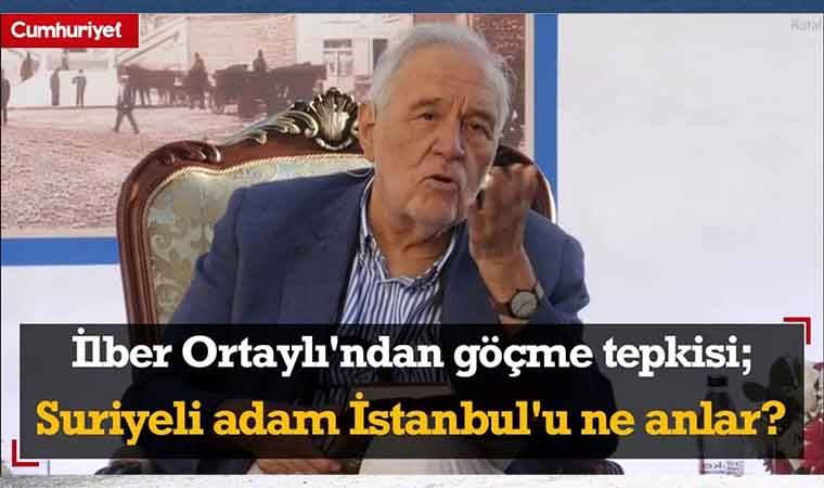 Prof. Dr. İlber Ortaylı'dan göçme tepkisi; Suriyeli adam İstanbul'u ne anlar?