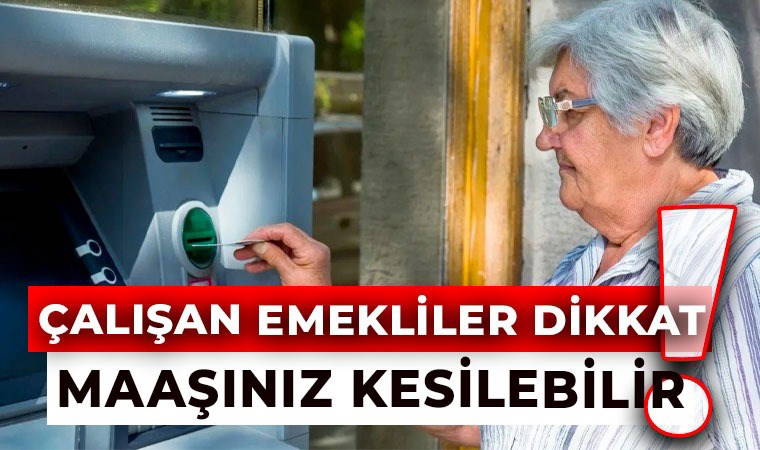 Çalışan emekliler dikkat: Maaşınız kesilebilir!