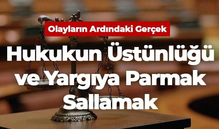 Hukukun Üstünlüğü ve Yargıya Parmak Sallamak