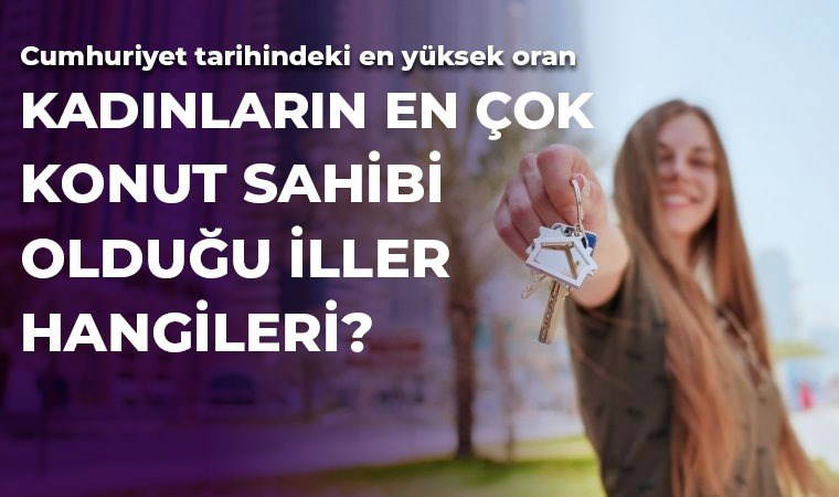 Kadınların en çok konut satın aldığı iller: İlk sıra şaşırttı!