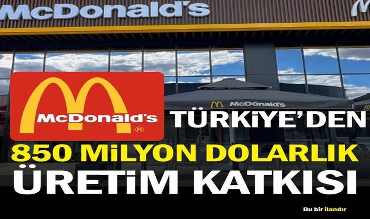 İstihdam etkisiyle 66 bin kişinin hayatına dokunuyor: McDonald’s Türkiye’den 850 Milyon Dolarlık Üretim Katkısı!