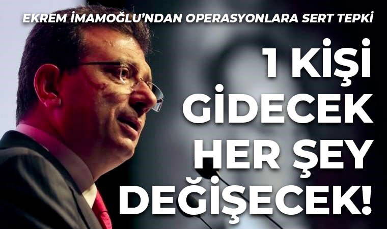 Son Dakika... Ekrem İmamoğlu'ndan operasyonlara sert tepki: '1 kişi gidecek, her şey değişecek!'