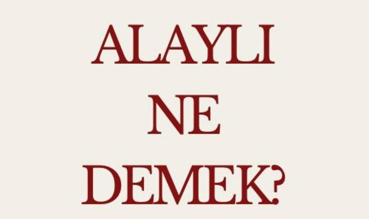 Alaylı ne demek? Alaylı kelimesi ne anlama geliyor? Alaylı kime denir?