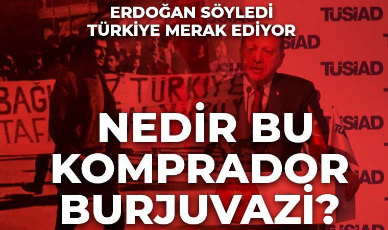 Erdoğan TÜSİAD'a söyledi, Türkiye merak ediyor... Nedir bu komprador burjuvazi?