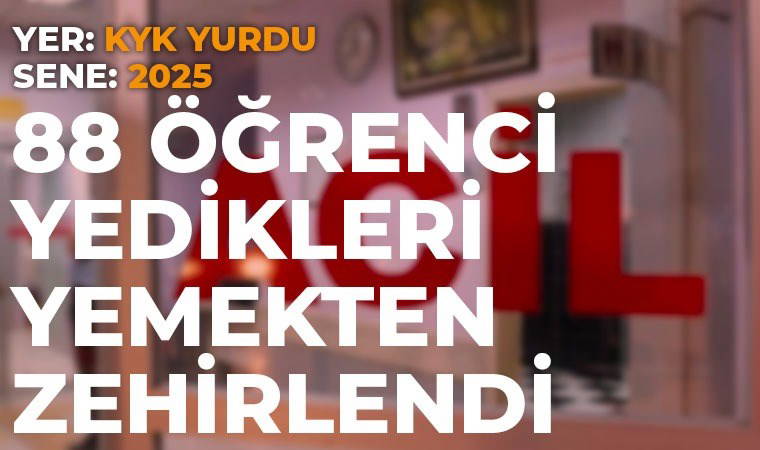 KYK yurdunda skandal: Zehirlenen öğrenci sayısı 88'e yükseldi!