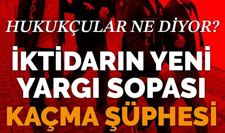 Hukukçulara göre ‘kaçma şüphesi’, iktidarın yeni yargı sopası hatta ön ceza mekanizması: Totaliterizme doğru!