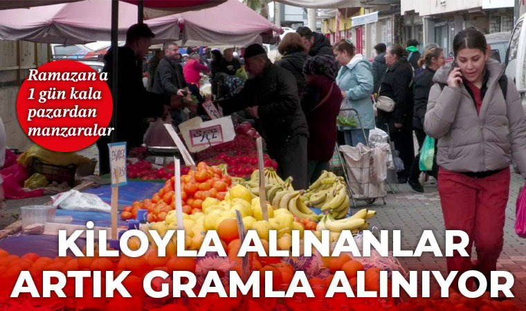 Ramazan'a 1 gün kala: Esnafın satışı kilodan grama düştü